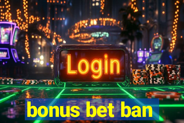 bonus bet ban