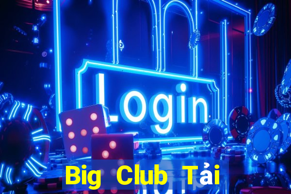 Big Club Tải Game Bài Đổi Thưởng