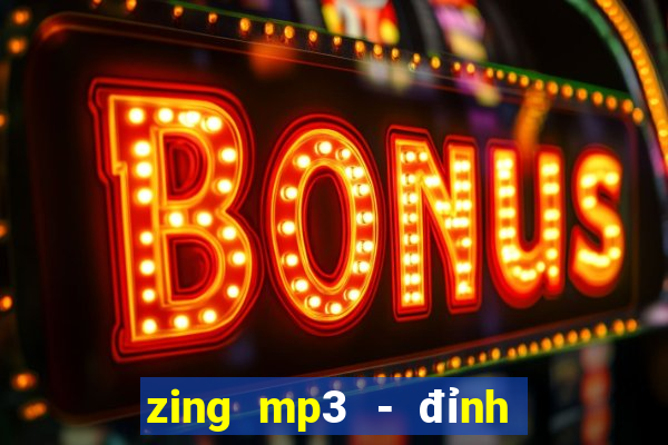 zing mp3 - đỉnh cao âm nhạc