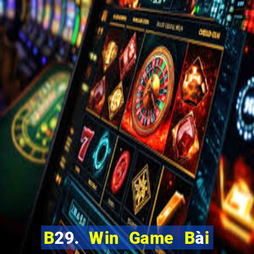 B29. Win Game Bài Chơi Với Bạn Bè