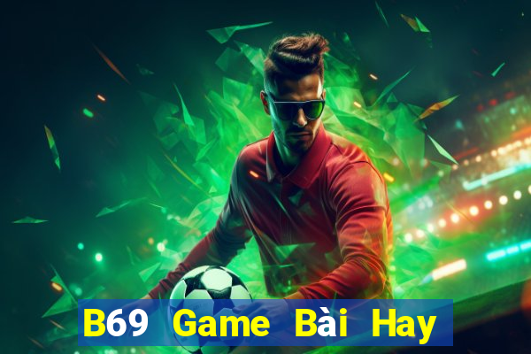 B69 Game Bài Hay Nhất Hiện Nay