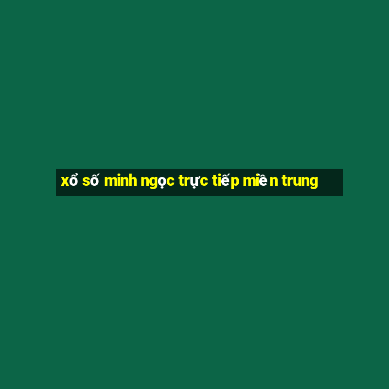 xổ số minh ngọc trực tiếp miền trung