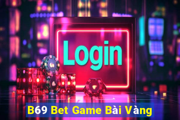 B69 Bet Game Bài Vàng