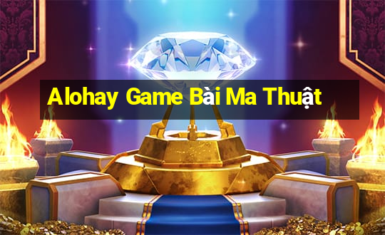 Alohay Game Bài Ma Thuật