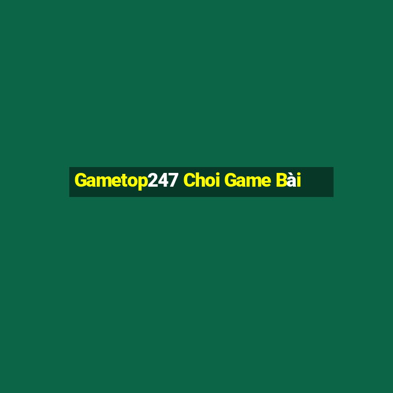 Gametop247 Choi Game Bài