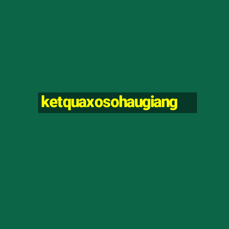 ketquaxosohaugiang