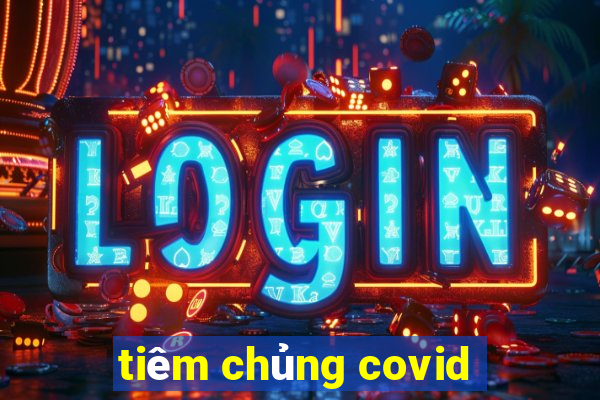 tiêm chủng covid