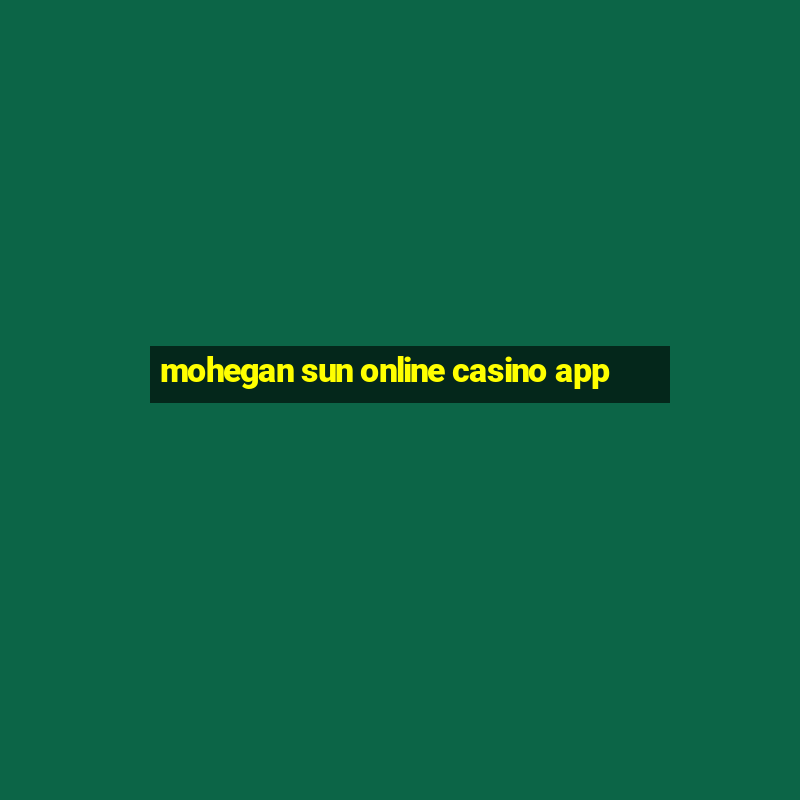 mohegan sun online casino app