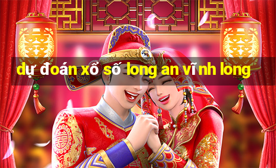 dự đoán xổ số long an vĩnh long