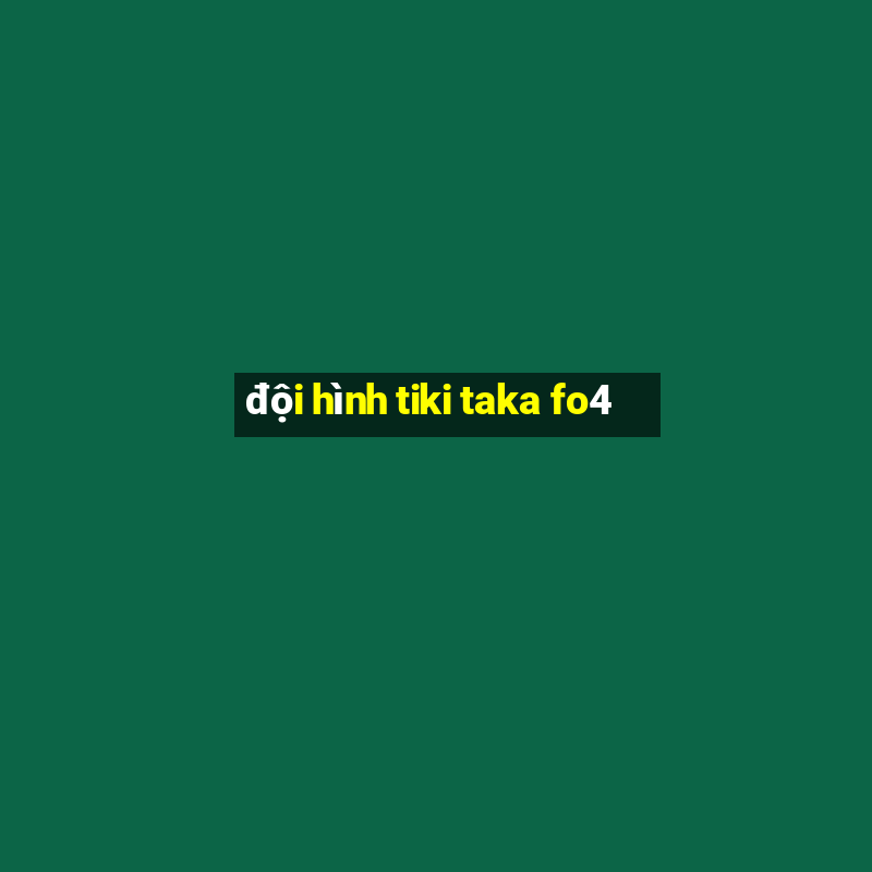 đội hình tiki taka fo4