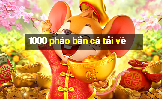 1000 pháo bắn cá tải về