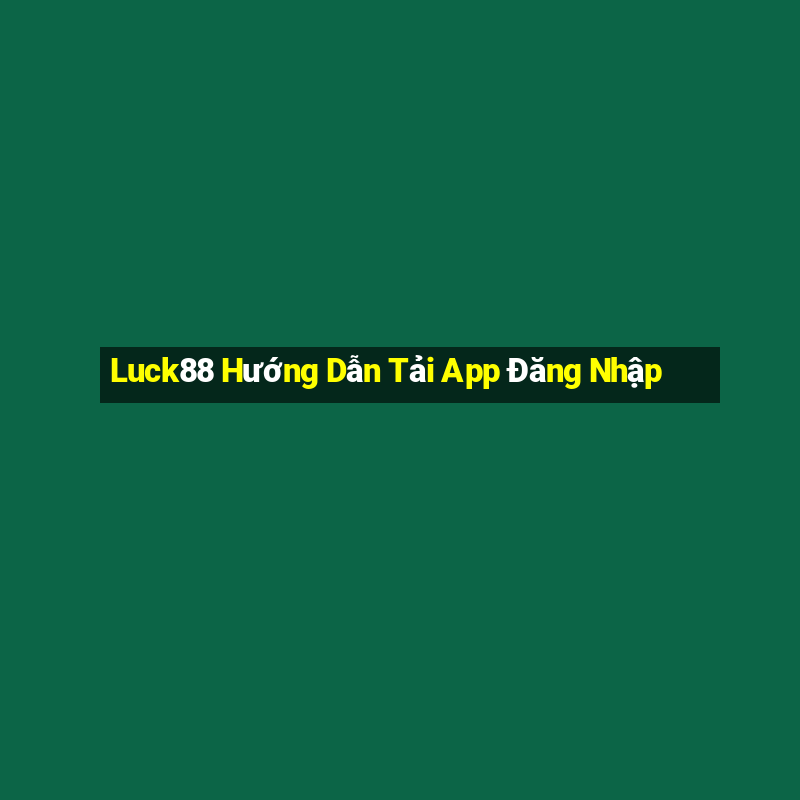 Luck88 Hướng Dẫn Tải App Đăng Nhập