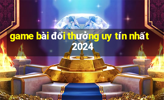 game bài đổi thưởng uy tín nhất 2024