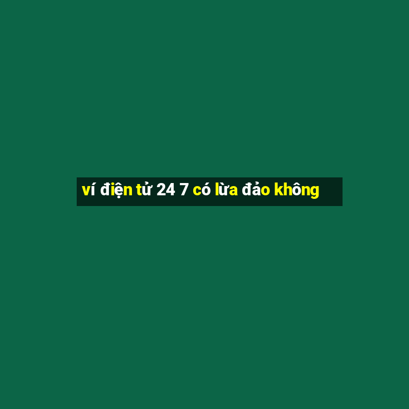 ví điện tử 24 7 có lừa đảo không