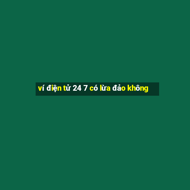 ví điện tử 24 7 có lừa đảo không