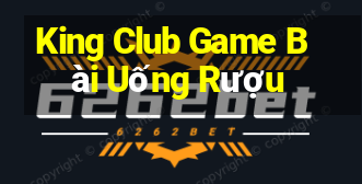 King Club Game Bài Uống Rượu