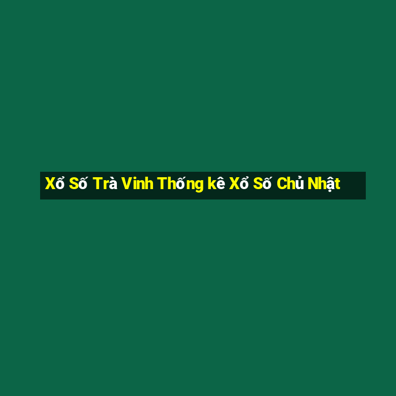 Xổ Số Trà Vinh Thống kê Xổ Số Chủ Nhật