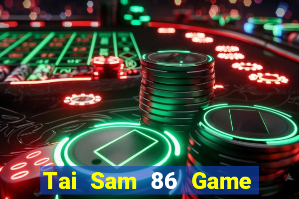 Tai Sam 86 Game Bài Tiền Thật