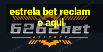 estrela bet reclame aqui