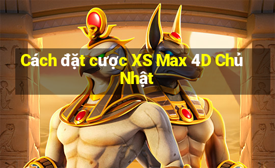 Cách đặt cược XS Max 4D Chủ Nhật