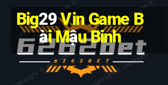 Big29 Vin Game Bài Mậu Binh