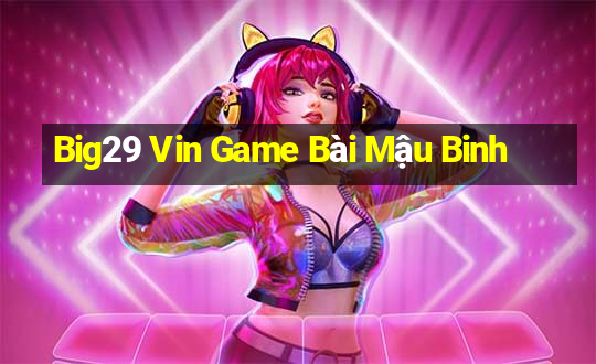 Big29 Vin Game Bài Mậu Binh