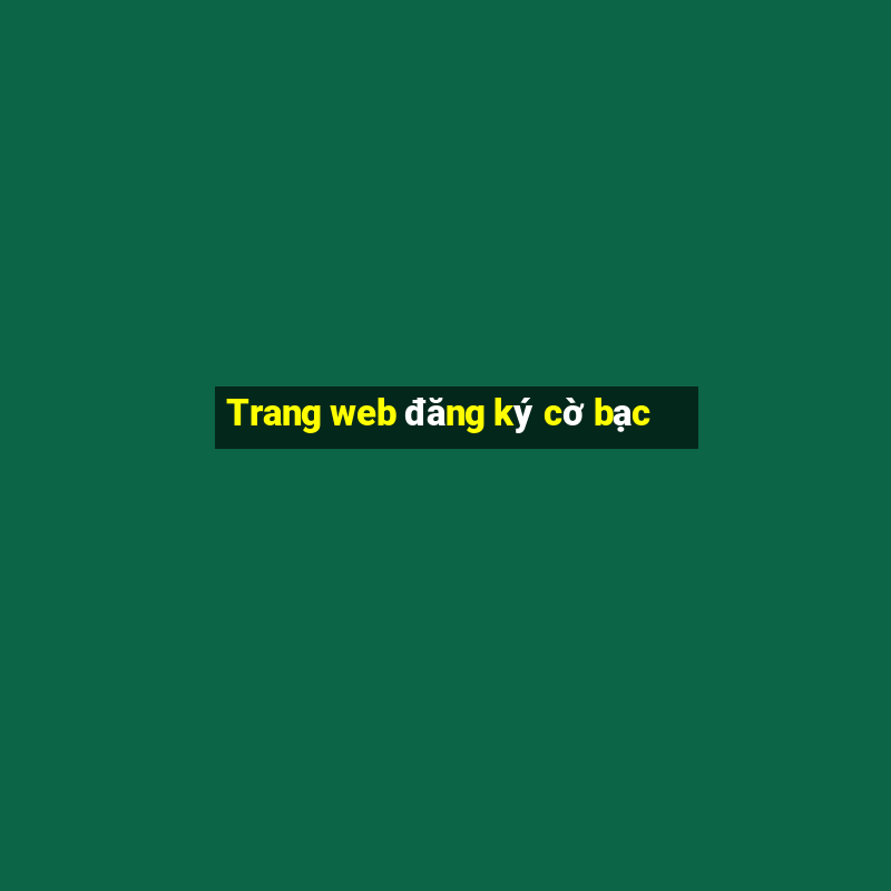 Trang web đăng ký cờ bạc