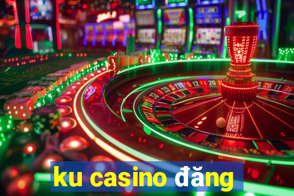 ku casino đăng