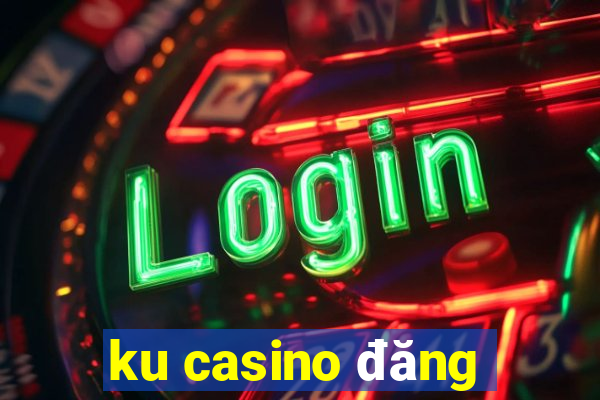 ku casino đăng