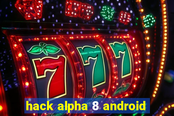 hack alpha 8 android