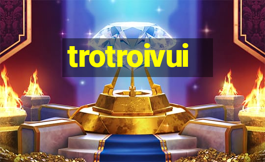 trotroivui