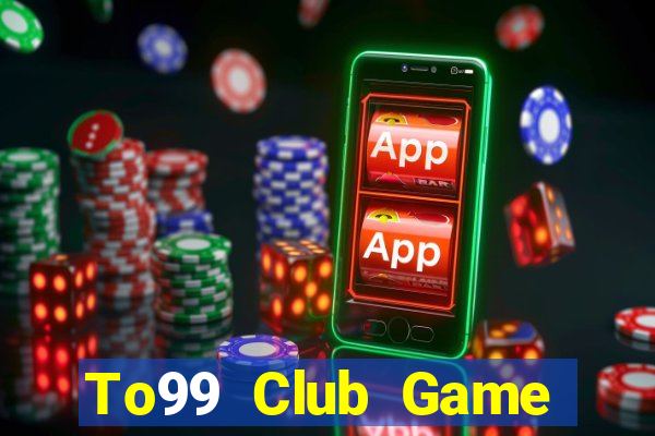 To99 Club Game Bài Đổi Thưởng B52