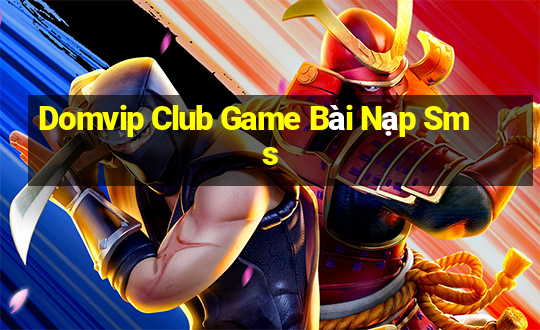 Domvip Club Game Bài Nạp Sms