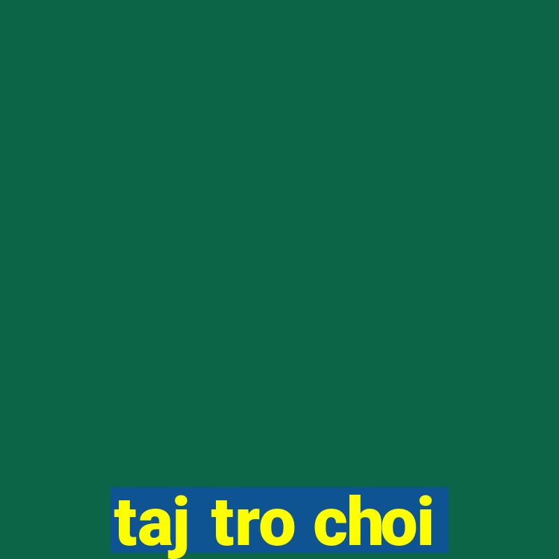 taj tro choi