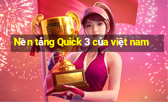 Nền tảng Quick 3 của việt nam