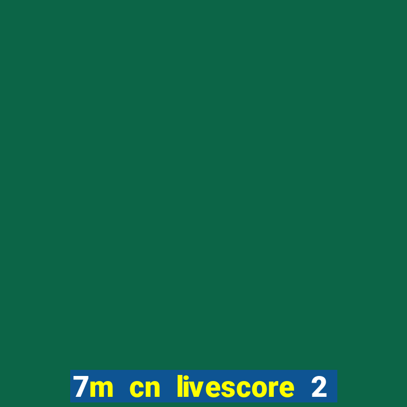 7m cn livescore 2 in 1