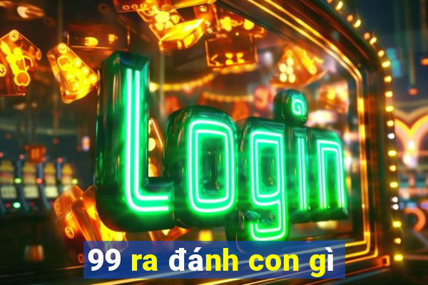 99 ra đánh con gì