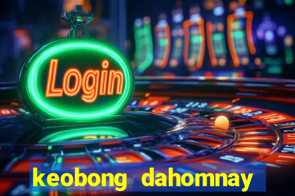 keobong dahomnay truc tiep