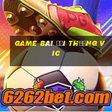 game bài đổi thưởng vic