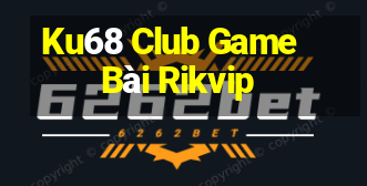 Ku68 Club Game Bài Rikvip