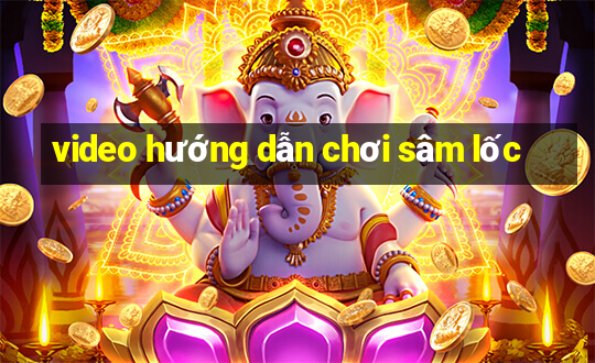 video hướng dẫn chơi sâm lốc