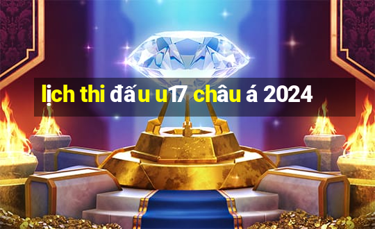 lịch thi đấu u17 châu á 2024