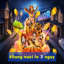 khung nuoi lo 3 ngay