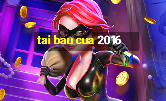 tai bau cua 2016