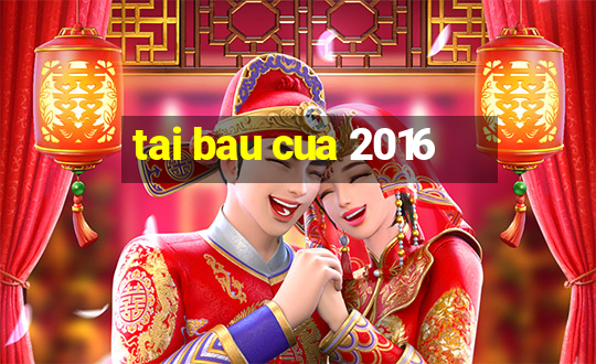 tai bau cua 2016