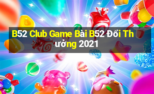 B52 Club Game Bài B52 Đổi Thưởng 2021