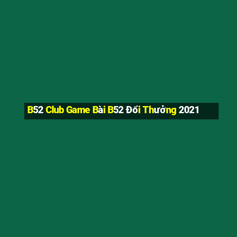 B52 Club Game Bài B52 Đổi Thưởng 2021