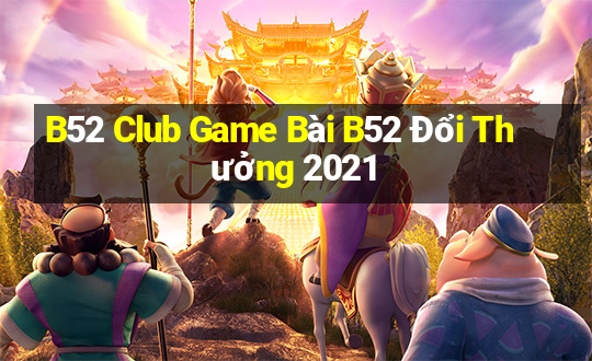 B52 Club Game Bài B52 Đổi Thưởng 2021