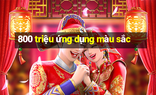 800 triệu ứng dụng màu sắc