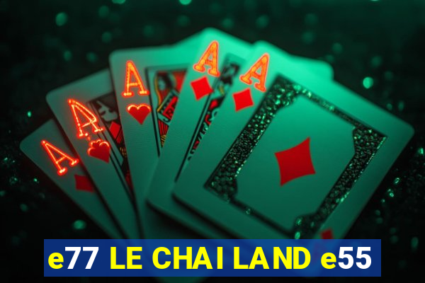 e77 LE CHAI LAND e55